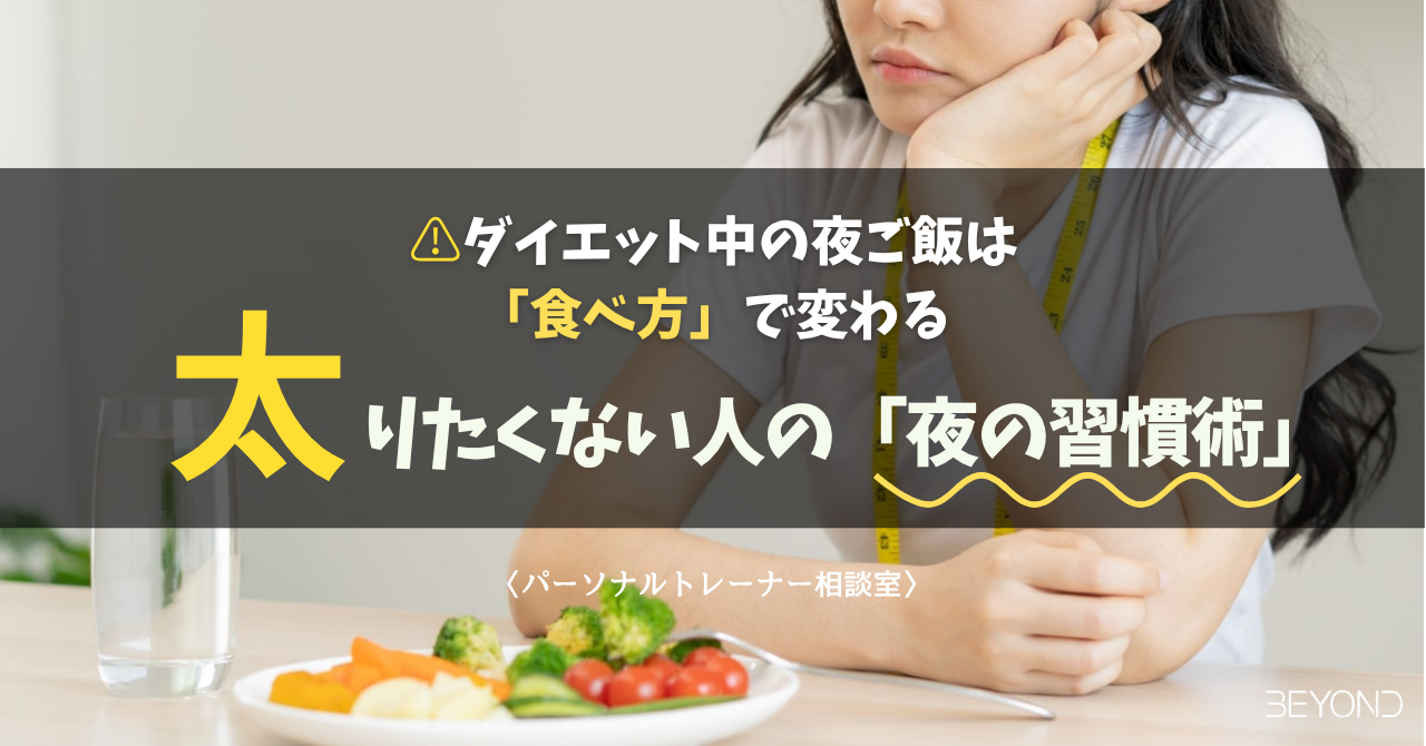 【ダイエット中の夜ご飯は「食べ方」で変わる】太りたくない人の「夜の習慣術」| パーソナルトレーナー相談室